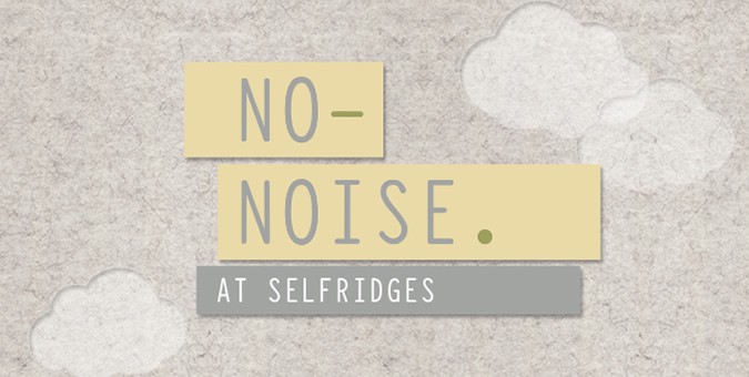 Selfridges ‘No Noise’ Initiative